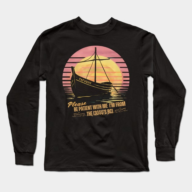 The oldest boat PAPOUSIS: Please be patient with me  i'm from the 3000's BC Long Sleeve T-Shirt by TRACHLUIM